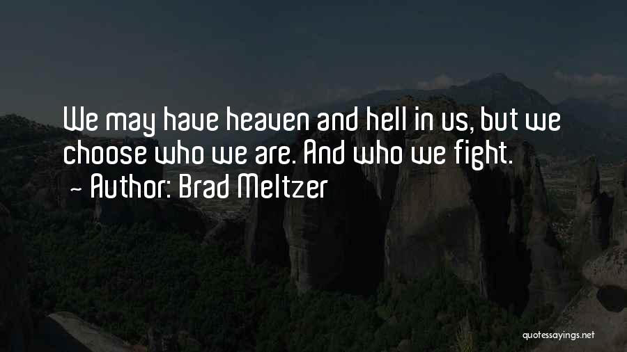 Brad Meltzer Quotes: We May Have Heaven And Hell In Us, But We Choose Who We Are. And Who We Fight.