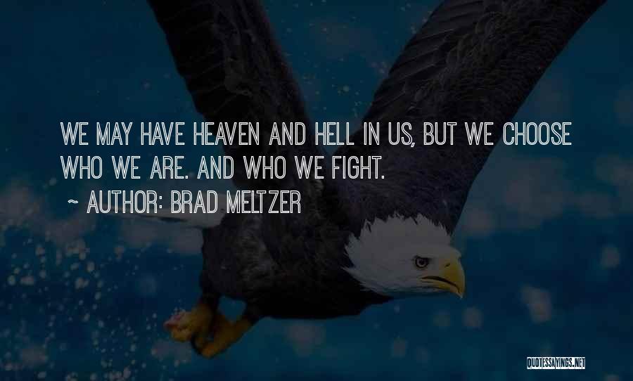 Brad Meltzer Quotes: We May Have Heaven And Hell In Us, But We Choose Who We Are. And Who We Fight.
