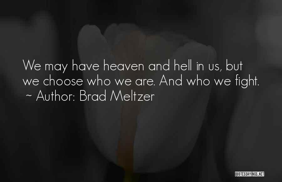 Brad Meltzer Quotes: We May Have Heaven And Hell In Us, But We Choose Who We Are. And Who We Fight.