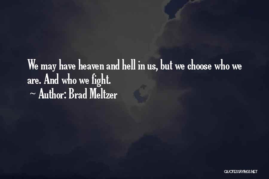 Brad Meltzer Quotes: We May Have Heaven And Hell In Us, But We Choose Who We Are. And Who We Fight.