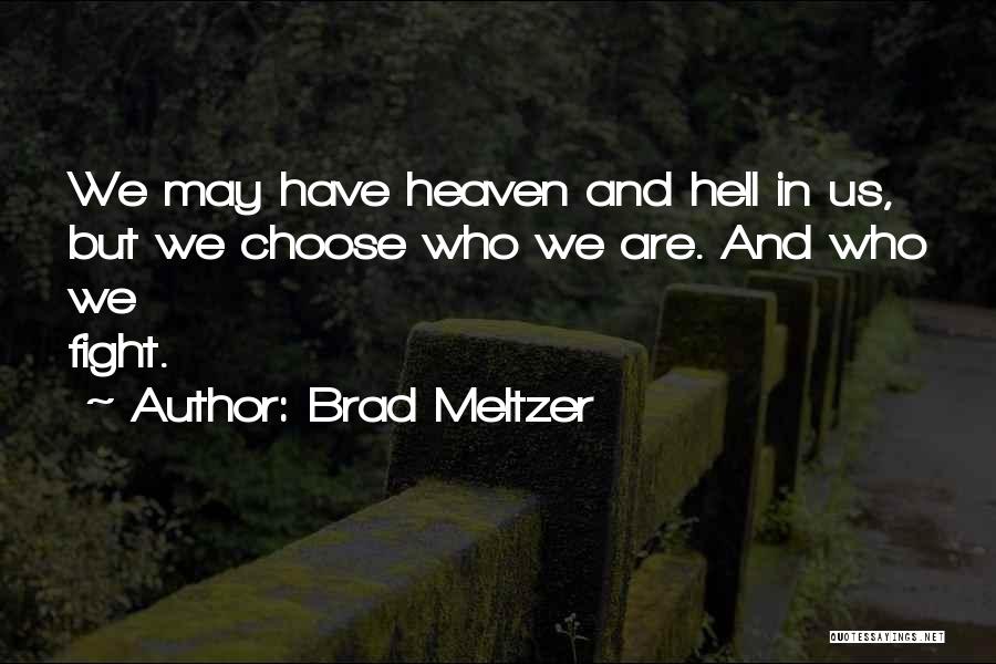 Brad Meltzer Quotes: We May Have Heaven And Hell In Us, But We Choose Who We Are. And Who We Fight.