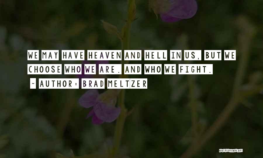 Brad Meltzer Quotes: We May Have Heaven And Hell In Us, But We Choose Who We Are. And Who We Fight.