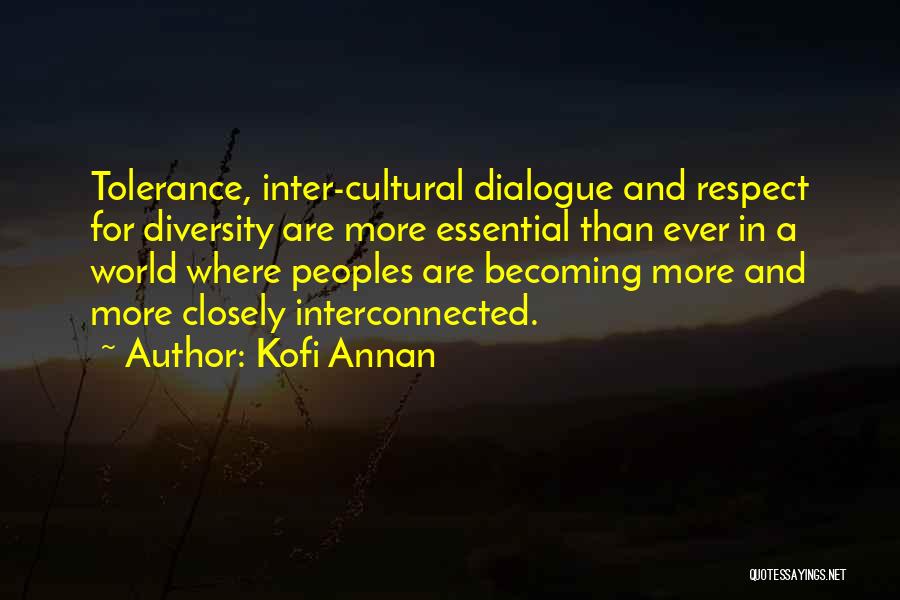 Kofi Annan Quotes: Tolerance, Inter-cultural Dialogue And Respect For Diversity Are More Essential Than Ever In A World Where Peoples Are Becoming More