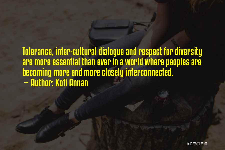 Kofi Annan Quotes: Tolerance, Inter-cultural Dialogue And Respect For Diversity Are More Essential Than Ever In A World Where Peoples Are Becoming More
