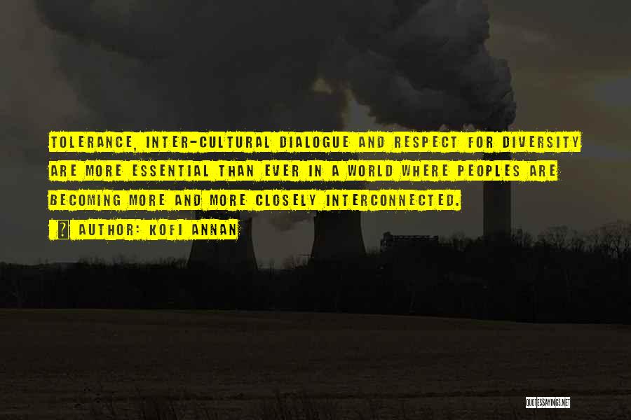 Kofi Annan Quotes: Tolerance, Inter-cultural Dialogue And Respect For Diversity Are More Essential Than Ever In A World Where Peoples Are Becoming More