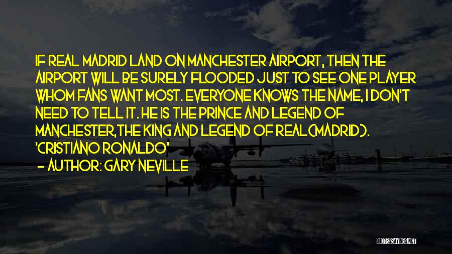 Gary Neville Quotes: If Real Madrid Land On Manchester Airport, Then The Airport Will Be Surely Flooded Just To See One Player Whom