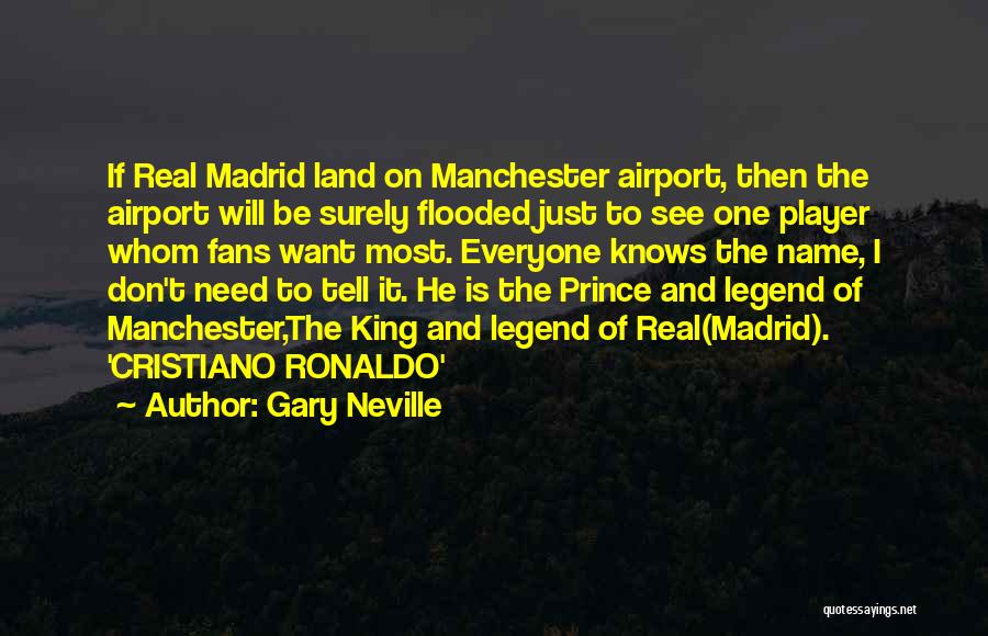 Gary Neville Quotes: If Real Madrid Land On Manchester Airport, Then The Airport Will Be Surely Flooded Just To See One Player Whom