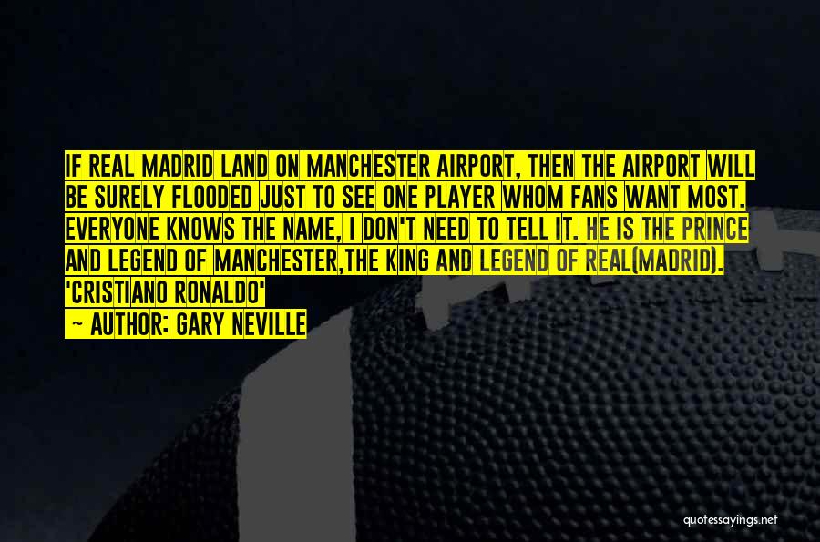 Gary Neville Quotes: If Real Madrid Land On Manchester Airport, Then The Airport Will Be Surely Flooded Just To See One Player Whom