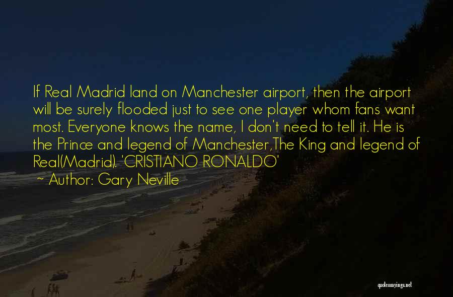 Gary Neville Quotes: If Real Madrid Land On Manchester Airport, Then The Airport Will Be Surely Flooded Just To See One Player Whom