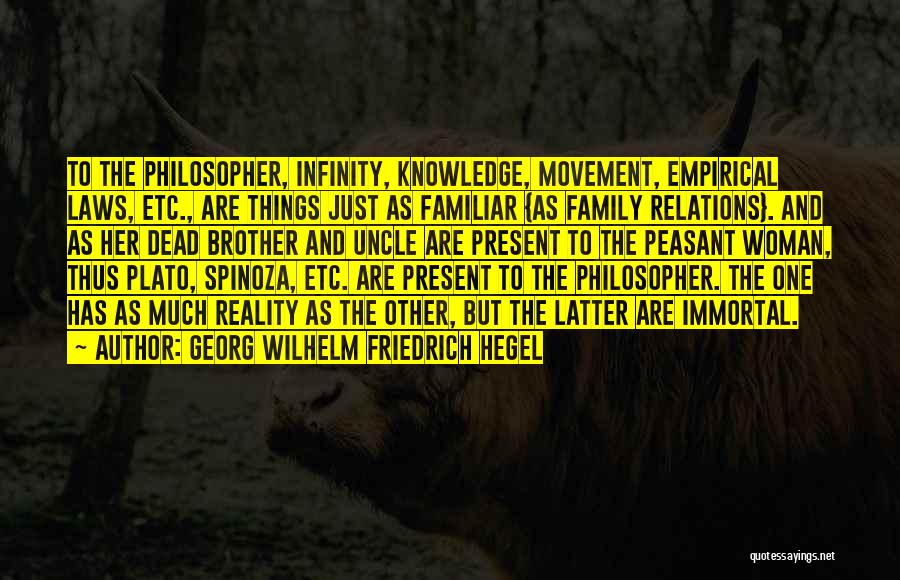 Georg Wilhelm Friedrich Hegel Quotes: To The Philosopher, Infinity, Knowledge, Movement, Empirical Laws, Etc., Are Things Just As Familiar {as Family Relations}. And As Her