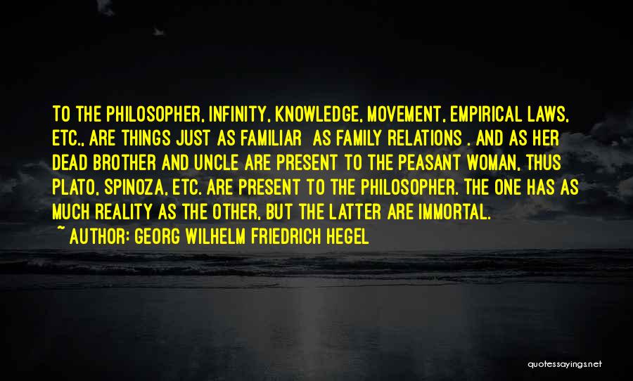 Georg Wilhelm Friedrich Hegel Quotes: To The Philosopher, Infinity, Knowledge, Movement, Empirical Laws, Etc., Are Things Just As Familiar {as Family Relations}. And As Her