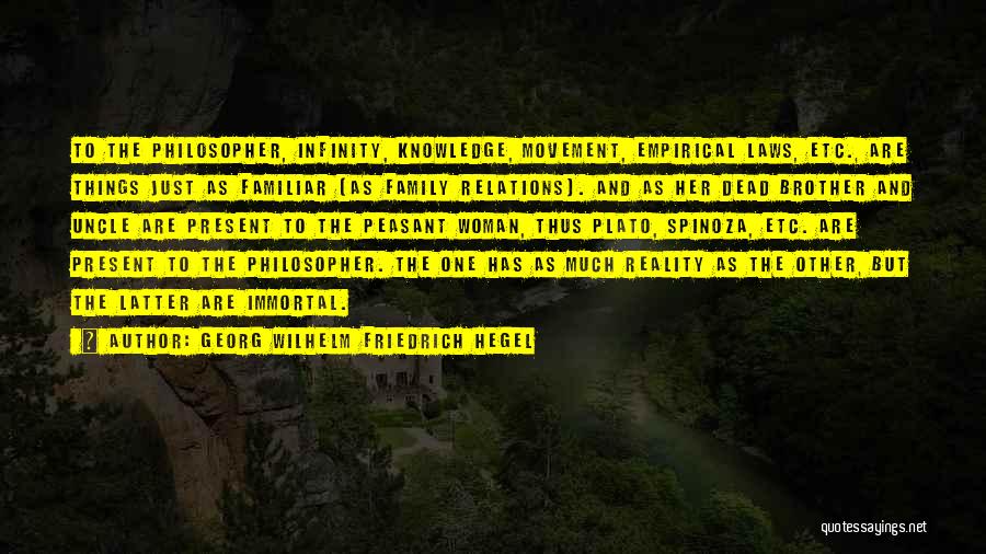 Georg Wilhelm Friedrich Hegel Quotes: To The Philosopher, Infinity, Knowledge, Movement, Empirical Laws, Etc., Are Things Just As Familiar {as Family Relations}. And As Her