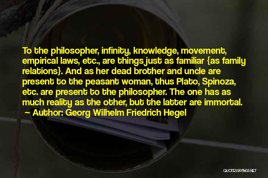 Georg Wilhelm Friedrich Hegel Quotes: To The Philosopher, Infinity, Knowledge, Movement, Empirical Laws, Etc., Are Things Just As Familiar {as Family Relations}. And As Her