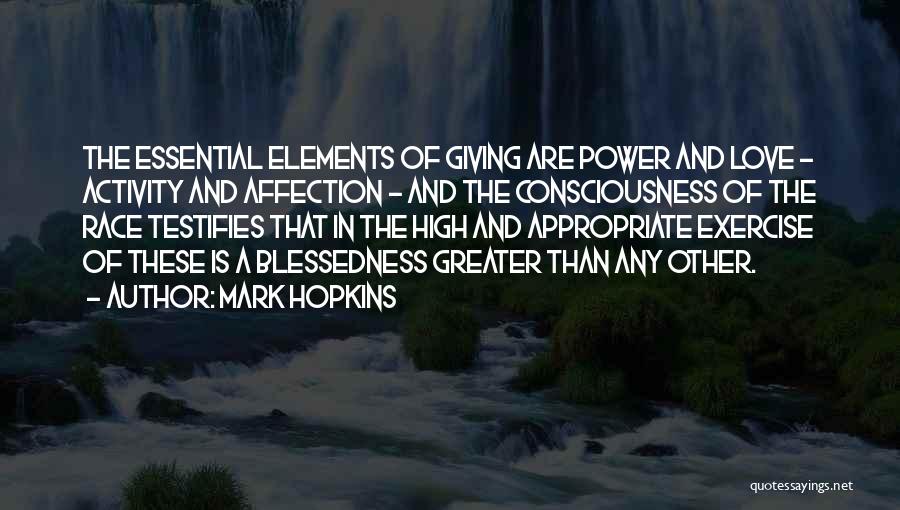 Mark Hopkins Quotes: The Essential Elements Of Giving Are Power And Love - Activity And Affection - And The Consciousness Of The Race