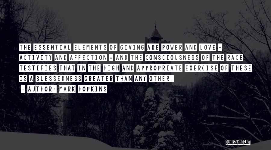 Mark Hopkins Quotes: The Essential Elements Of Giving Are Power And Love - Activity And Affection - And The Consciousness Of The Race