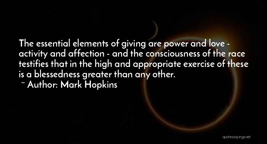 Mark Hopkins Quotes: The Essential Elements Of Giving Are Power And Love - Activity And Affection - And The Consciousness Of The Race