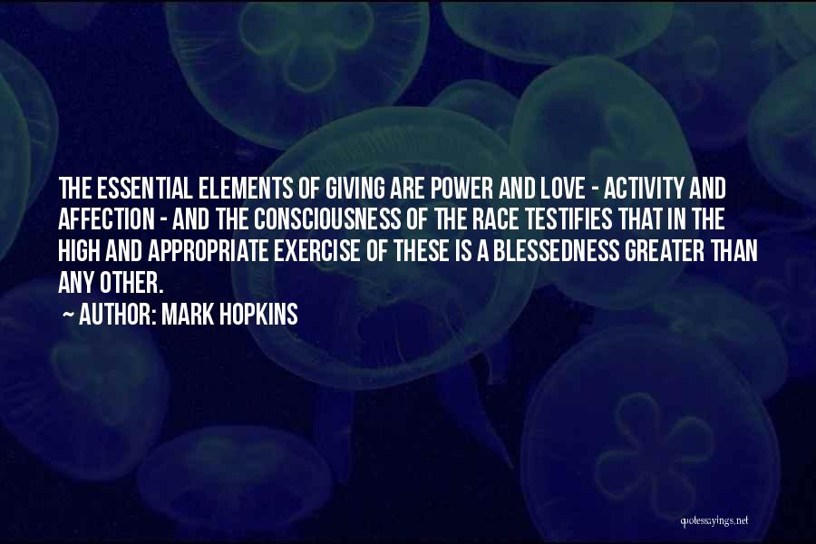 Mark Hopkins Quotes: The Essential Elements Of Giving Are Power And Love - Activity And Affection - And The Consciousness Of The Race