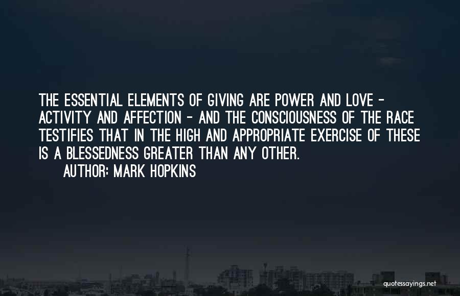 Mark Hopkins Quotes: The Essential Elements Of Giving Are Power And Love - Activity And Affection - And The Consciousness Of The Race