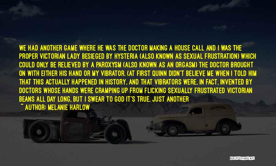 Melanie Harlow Quotes: We Had Another Game Where He Was The Doctor Making A House Call And I Was The Proper Victorian Lady