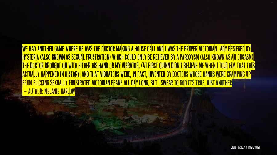 Melanie Harlow Quotes: We Had Another Game Where He Was The Doctor Making A House Call And I Was The Proper Victorian Lady