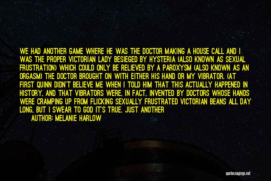 Melanie Harlow Quotes: We Had Another Game Where He Was The Doctor Making A House Call And I Was The Proper Victorian Lady