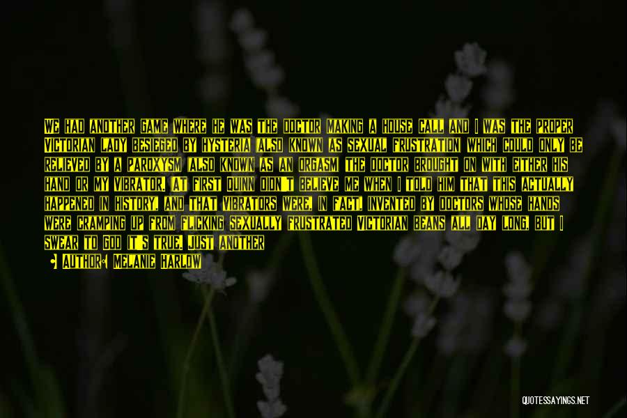 Melanie Harlow Quotes: We Had Another Game Where He Was The Doctor Making A House Call And I Was The Proper Victorian Lady
