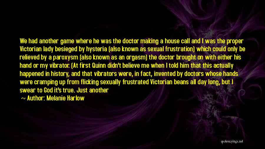 Melanie Harlow Quotes: We Had Another Game Where He Was The Doctor Making A House Call And I Was The Proper Victorian Lady