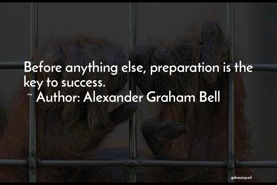 Alexander Graham Bell Quotes: Before Anything Else, Preparation Is The Key To Success.