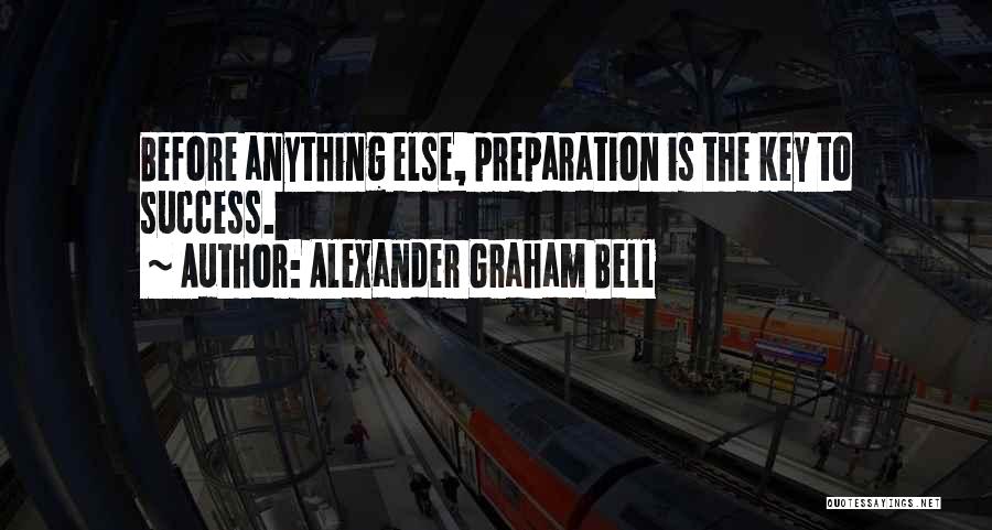Alexander Graham Bell Quotes: Before Anything Else, Preparation Is The Key To Success.