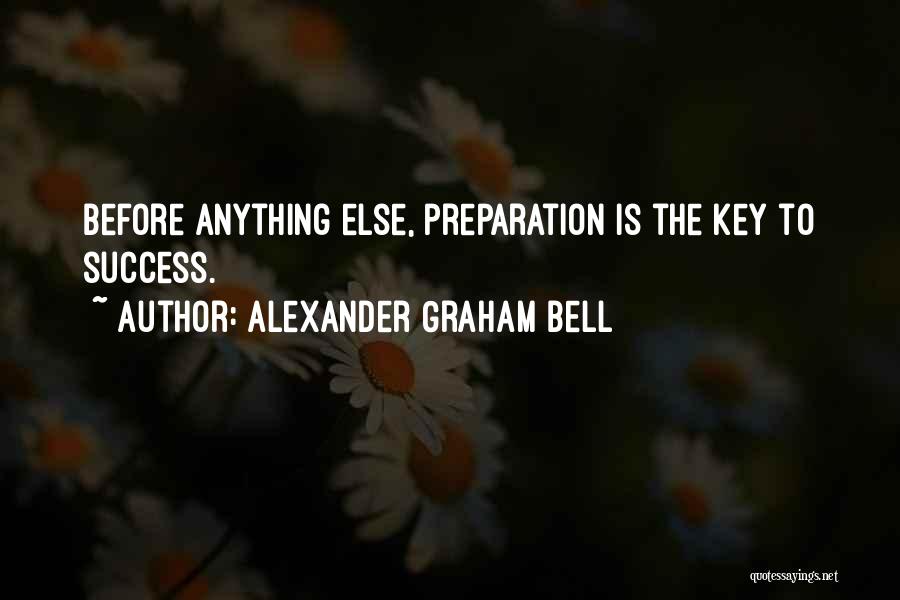 Alexander Graham Bell Quotes: Before Anything Else, Preparation Is The Key To Success.