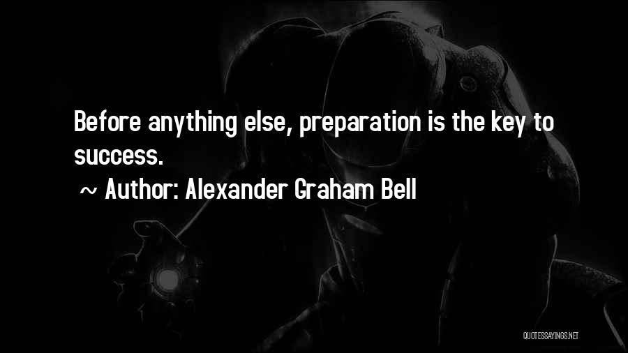 Alexander Graham Bell Quotes: Before Anything Else, Preparation Is The Key To Success.