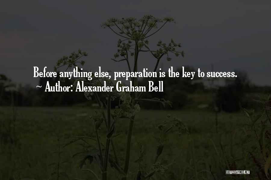 Alexander Graham Bell Quotes: Before Anything Else, Preparation Is The Key To Success.