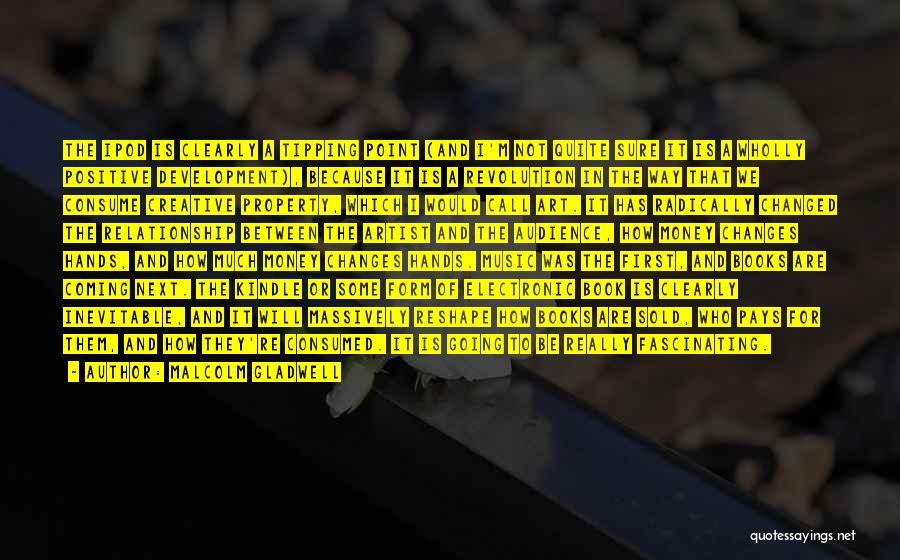Malcolm Gladwell Quotes: The Ipod Is Clearly A Tipping Point (and I'm Not Quite Sure It Is A Wholly Positive Development), Because It