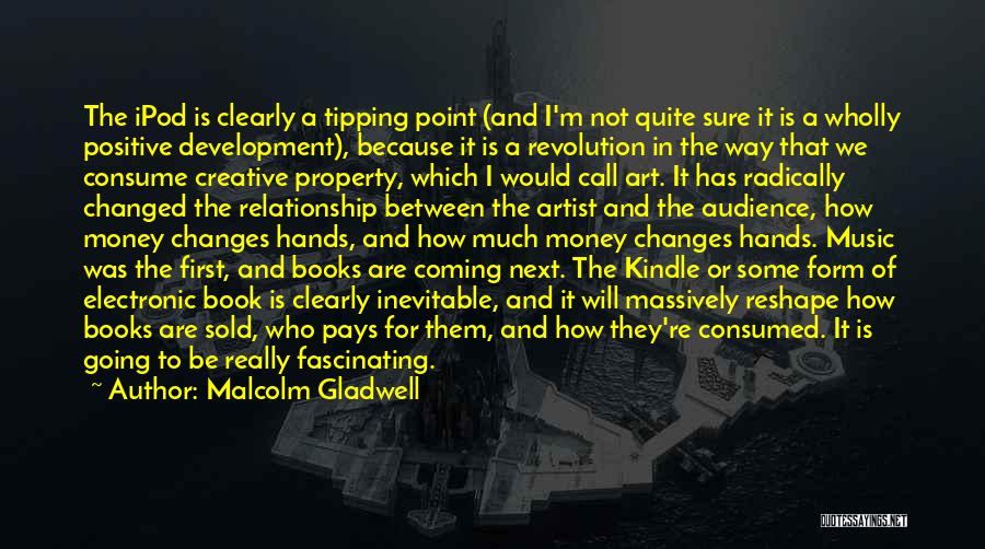 Malcolm Gladwell Quotes: The Ipod Is Clearly A Tipping Point (and I'm Not Quite Sure It Is A Wholly Positive Development), Because It