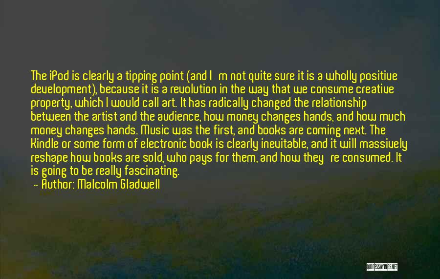 Malcolm Gladwell Quotes: The Ipod Is Clearly A Tipping Point (and I'm Not Quite Sure It Is A Wholly Positive Development), Because It