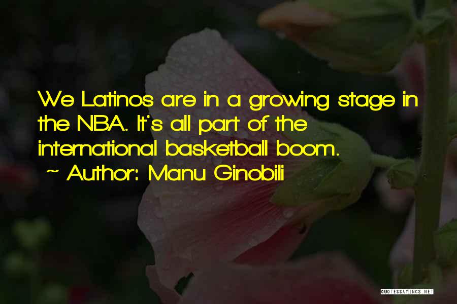 Manu Ginobili Quotes: We Latinos Are In A Growing Stage In The Nba. It's All Part Of The International Basketball Boom.