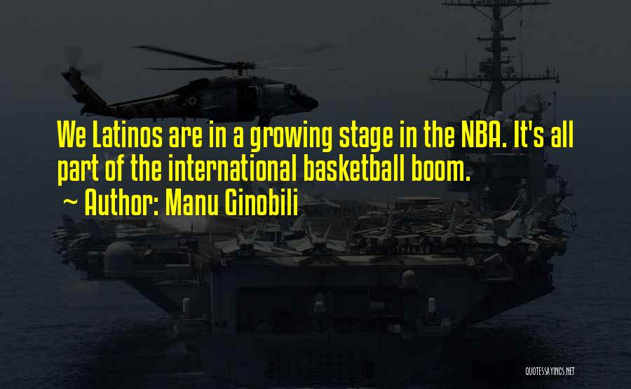 Manu Ginobili Quotes: We Latinos Are In A Growing Stage In The Nba. It's All Part Of The International Basketball Boom.