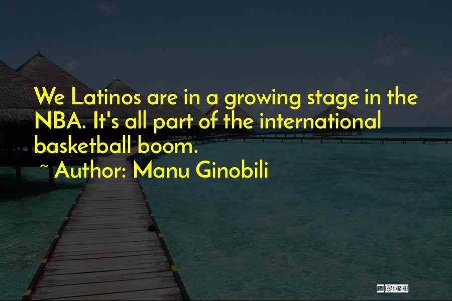 Manu Ginobili Quotes: We Latinos Are In A Growing Stage In The Nba. It's All Part Of The International Basketball Boom.