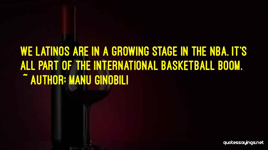 Manu Ginobili Quotes: We Latinos Are In A Growing Stage In The Nba. It's All Part Of The International Basketball Boom.