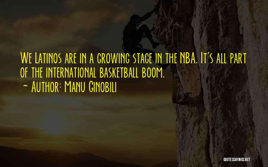 Manu Ginobili Quotes: We Latinos Are In A Growing Stage In The Nba. It's All Part Of The International Basketball Boom.
