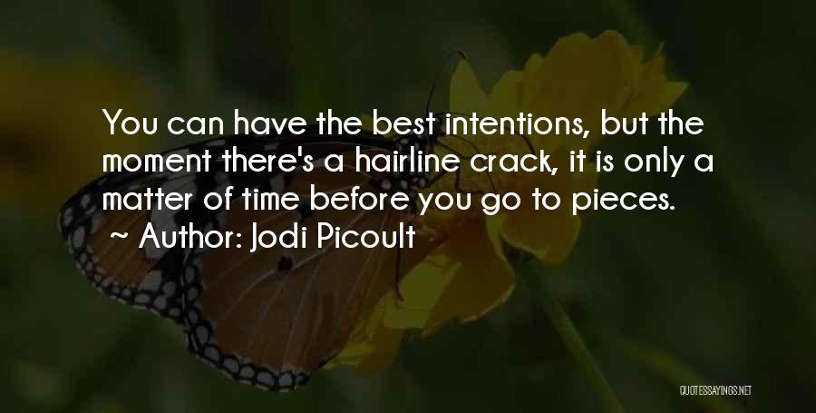 Jodi Picoult Quotes: You Can Have The Best Intentions, But The Moment There's A Hairline Crack, It Is Only A Matter Of Time