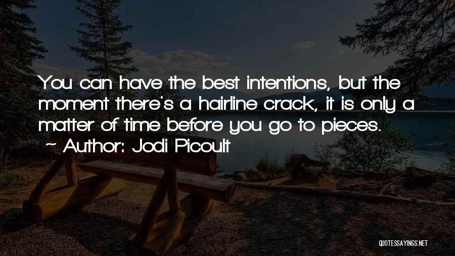 Jodi Picoult Quotes: You Can Have The Best Intentions, But The Moment There's A Hairline Crack, It Is Only A Matter Of Time