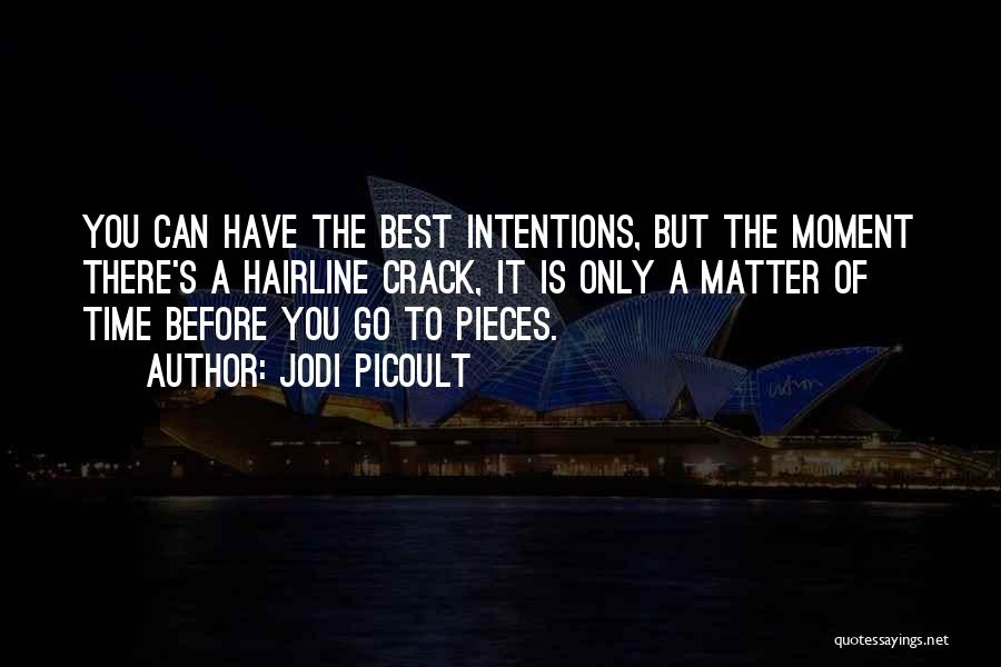 Jodi Picoult Quotes: You Can Have The Best Intentions, But The Moment There's A Hairline Crack, It Is Only A Matter Of Time