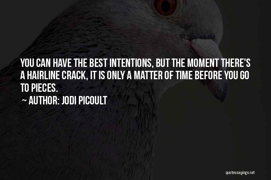 Jodi Picoult Quotes: You Can Have The Best Intentions, But The Moment There's A Hairline Crack, It Is Only A Matter Of Time