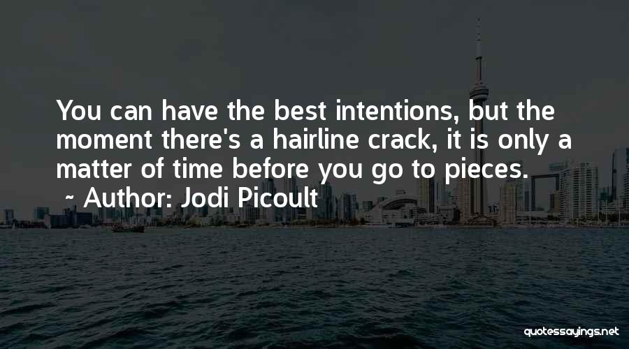 Jodi Picoult Quotes: You Can Have The Best Intentions, But The Moment There's A Hairline Crack, It Is Only A Matter Of Time