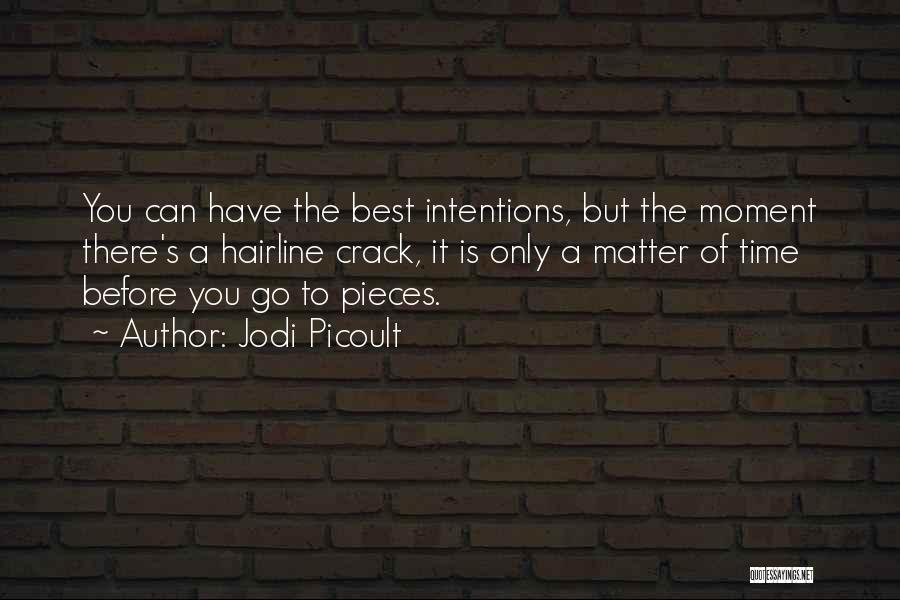 Jodi Picoult Quotes: You Can Have The Best Intentions, But The Moment There's A Hairline Crack, It Is Only A Matter Of Time