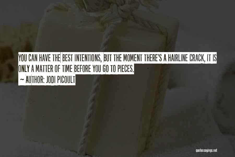 Jodi Picoult Quotes: You Can Have The Best Intentions, But The Moment There's A Hairline Crack, It Is Only A Matter Of Time
