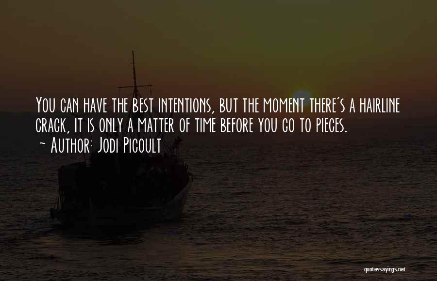 Jodi Picoult Quotes: You Can Have The Best Intentions, But The Moment There's A Hairline Crack, It Is Only A Matter Of Time