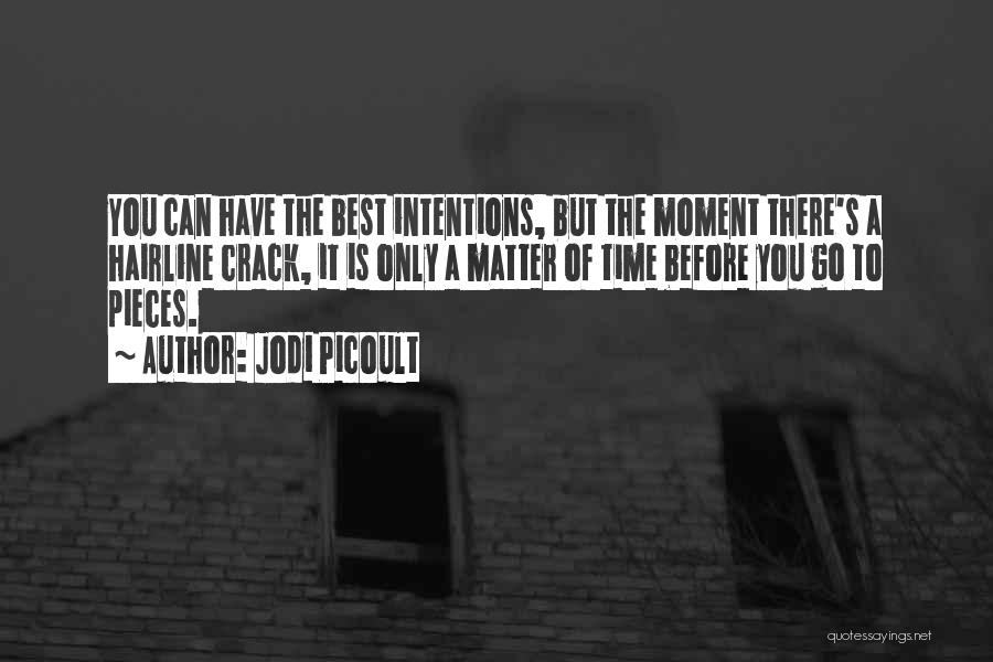Jodi Picoult Quotes: You Can Have The Best Intentions, But The Moment There's A Hairline Crack, It Is Only A Matter Of Time
