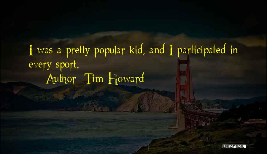 Tim Howard Quotes: I Was A Pretty Popular Kid, And I Participated In Every Sport.